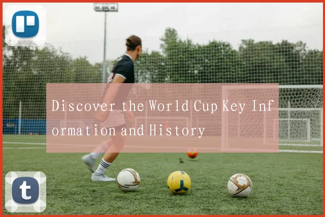 Discover the World Cup Key Information and History