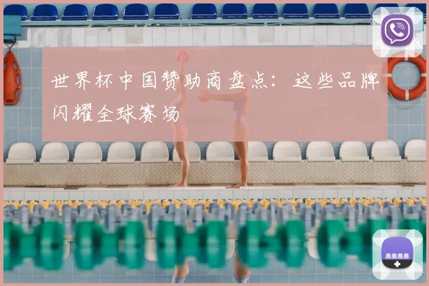 世界杯中国赞助商盘点：这些品牌闪耀全球赛场